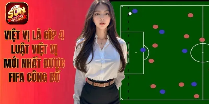 Việt Vị Là Gì? 4 Luật Việt Vị Mới Nhất Được Fifa Công Bố
